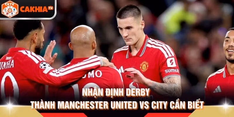 Nhận Định Derby Thành Manchester United Vs City Cần Biết
