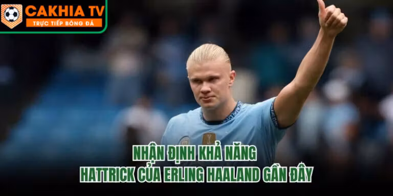 Nhận Định Khả Năng Hattrick Của Erling Haaland Gần Đây