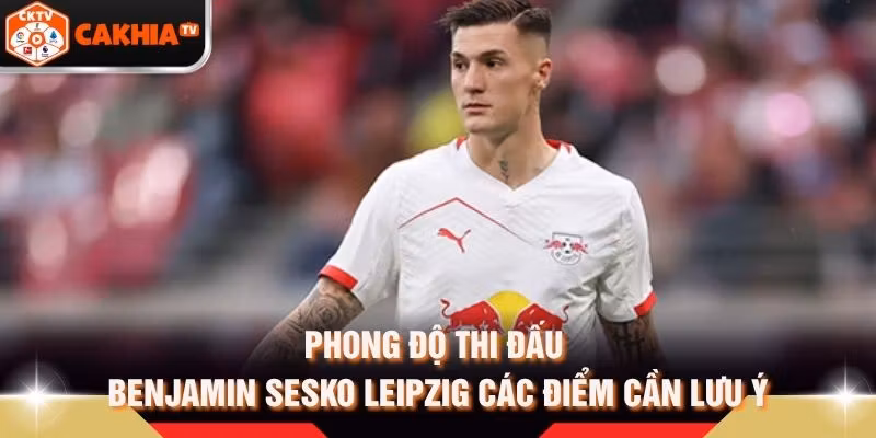 Phong Độ Thi Đấu Benjamin Sesko Leipzig Các Điểm Cần Lưu Ý